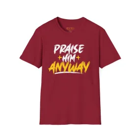 Praise Him Anyway Unisex T-Shirt